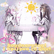 two girls sit at a table with the words " good morning i believe in you "