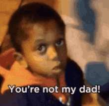 Youre Not My Dad Not My Real Dad GIF - Youre Not My Dad Not My Real Dad Daddy GIFs