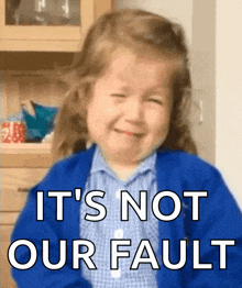 a little girl is crying with the words " it 's not our fault " above her