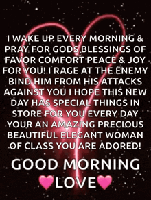 i wake up every morning and pray for god 's blessings of favor comfort peace & joy for you !