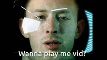 a close up of a man 's face with the words " wanna play me vid " on the bottom