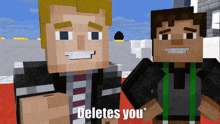 two minecraft characters standing next to each other with the words " deletes you " on the bottom