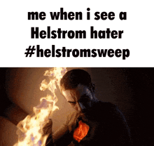 a man with flames coming out of his head says me when i see a helstrom hater