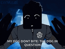 a cartoon character says " my dog dont bite : the dog in question "