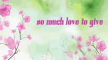 So Much Love To Give Pink Flowers GIF - So Much Love To Give Pink Flowers GIFs