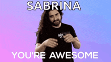 a man with long hair and a beard is dancing with the words sabrina you 're awesome behind him