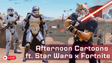 an advertisement for afternoon cartoons featuring star wars x fortnite