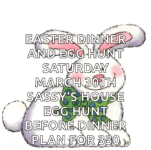 an easter dinner and egg hunt is planned for march 30th at sassy 's house egg hunt before dinner plan for 330 .