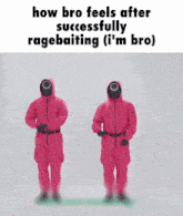 two people in pink jumpsuits are standing next to each other with the caption how bro feels after successfully ragebaiting