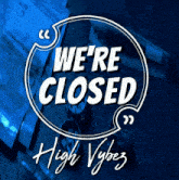 a sign that says we 're closed high vibez