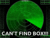 a green radar with the words `` can 't find box '' written on it .