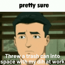 a cartoon of a man with the words " pretty sure threw a trash can into space with my dh at work "