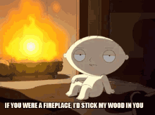 If You Were A Fireplace... GIF - Family Guy Stewie Pick Up Line GIFs