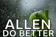 a kermit the frog is looking out a window with the words allen do better below it