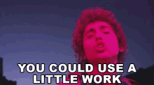 You Could Use A Little Work Fading Away GIF - You Could Use A Little Work Fading Away Singing GIFs