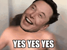 a shirtless man is smiling with the words yes yes yes above him