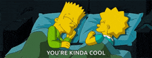 bart simpson and lisa simpson laying in bed with the words you 're kinda cool
