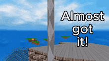 a video game scene with the words almost got it