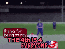 thanks for being so gay the 4th is everyone