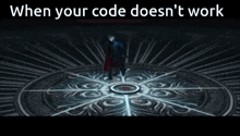 a man standing in a circle with the words " when your code does n't work "