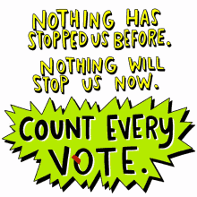 nothing has stopped us before will stop us now count every vote every vote counts it doesnt matter how you vote