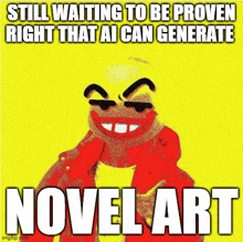 a poster with a cartoon character and the words still waiting to be proven right that ai can generate novel art .