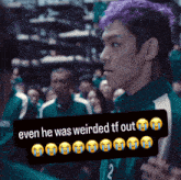 a picture of a man with purple hair and a caption that says even he was weirded tf out with crying faces