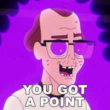 a cartoon of a man with glasses says " you got a point "