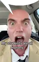 a bald man in a suit and tie with his mouth open and the words my students are all morons above him
