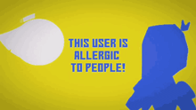 a blue background with the words this user is allergic to people in yellow letters