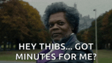 a man with a beard and curly hair says hey thibs got minutes for me .
