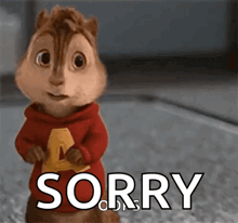 a chipmunk from the alvin and the chipmunks is saying sorry .