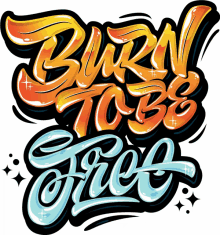 burn to be free burn free graffiti sparkle