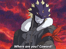 a cartoon character says " where are you coward " in front of a red background