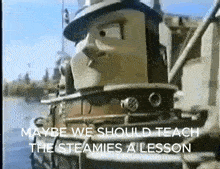 a cartoon train with the words maybe we should teach the steamies a lesson on it