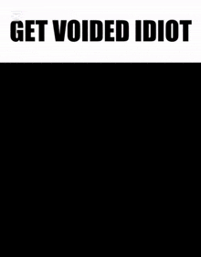 a picture of a person with the words get voided idiot written on it
