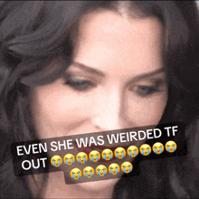 a close up of a woman with a caption that says even she was weirded tf out