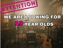 a sign that says attention we are looking for 19 year olds on it