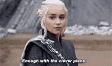 Game Of Thrones Daenerys Targaryen GIF - Game Of Thrones Daenerys Targaryen Enough With The Clever Plans GIFs