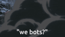 We Bots GIF - We Bots Bots GIFs