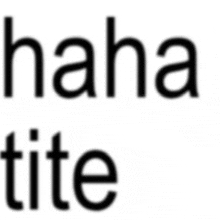 a white background with the words haha tite in black letters