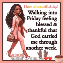 have a beautiful day walking into friday feeling blessed & thankful that god carried me through another week