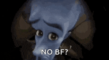 a close up of a cartoon character 's face with the words `` no bf '' written on it .