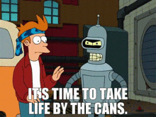 Futurama Bender GIF - Futurama Bender Its Time To Take Life By The Cans GIFs