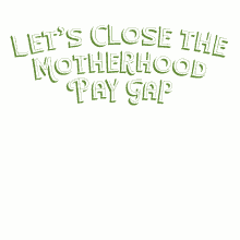lets close the motherhood pay gap pay gap wage gap gender pay gap feliz dia de las madres