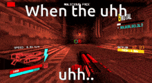 a screenshot of a video game with the words when the uhh uhh