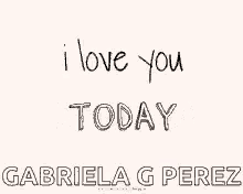 love you i love you ily always and forever gabriela