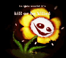 Flowey Kill Or Be Killed GIF - Flowey Kill Or Be Killed In This World GIFs