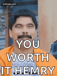 a man with a mustache is saying you worth it hemry