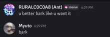 rural cocoa8 ( ant ) u better bark like u want it myuto bark